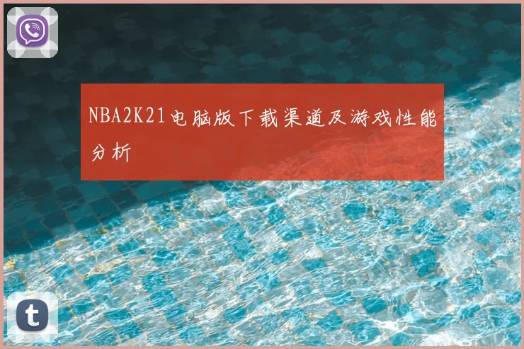 NBA2K21电脑版下载渠道及游戏性能分析