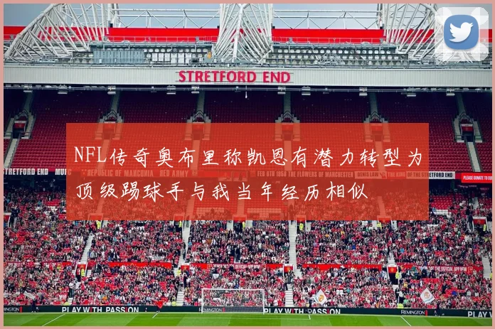 NFL传奇奥布里称凯恩有潜力转型为顶级踢球手与我当年经历相似