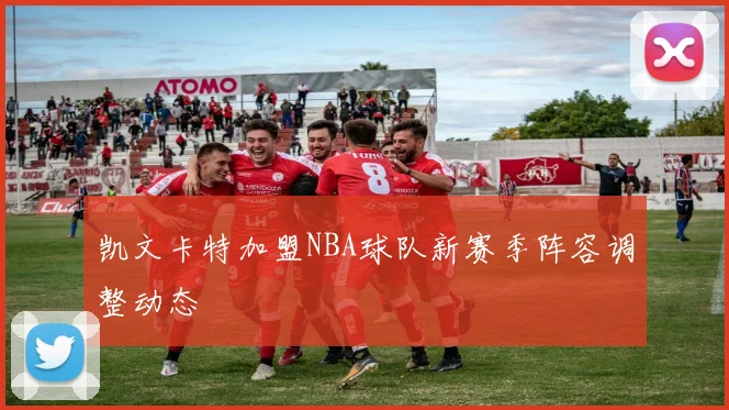 凯文卡特加盟NBA球队新赛季阵容调整动态
