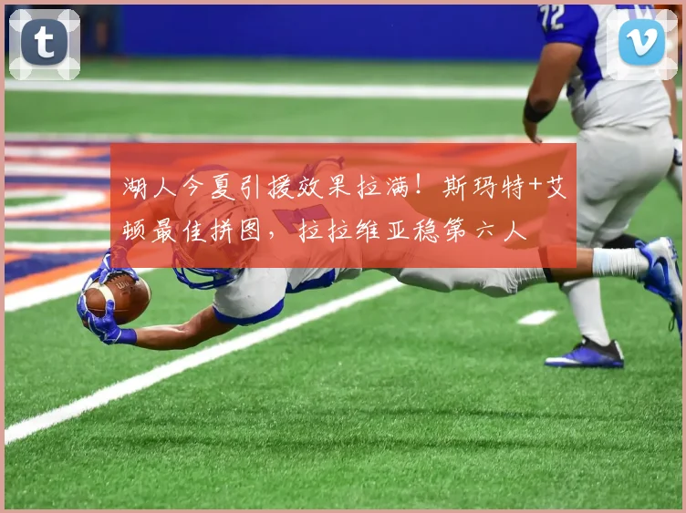 湖人今夏引援效果拉满！斯玛特+艾顿最佳拼图，拉拉维亚稳第六人