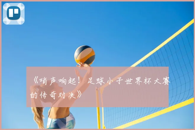 《哨声响起!足球小子世界杯大赛的传奇对决》