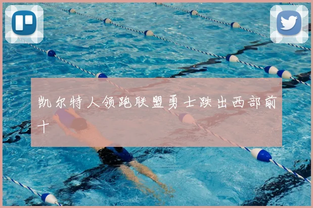 凯尔特人领跑联盟勇士跌出西部前十
