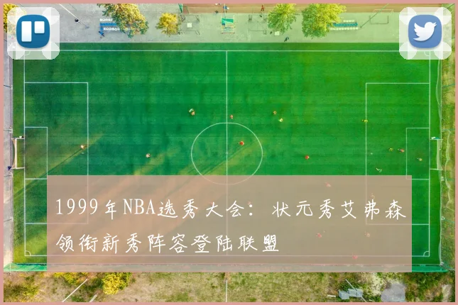 1999年NBA选秀大会:状元秀艾弗森领衔新秀阵容登陆联盟