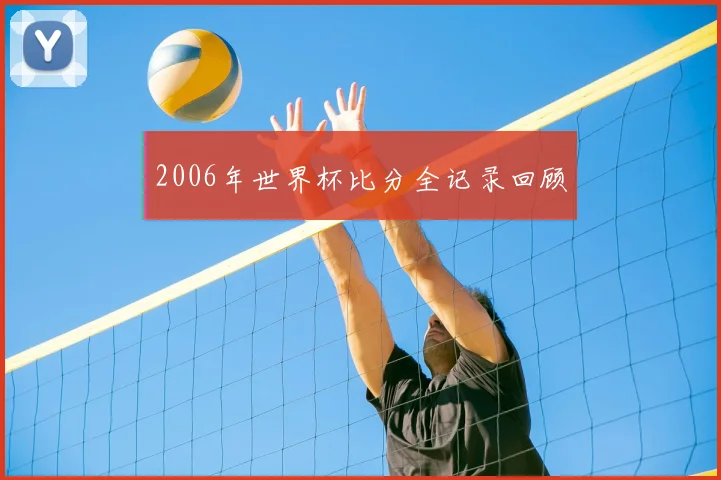 2006年世界杯比分全记录回顾