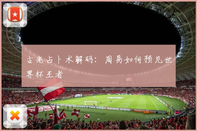古老占卜术解码：周易如何预见世界杯王者