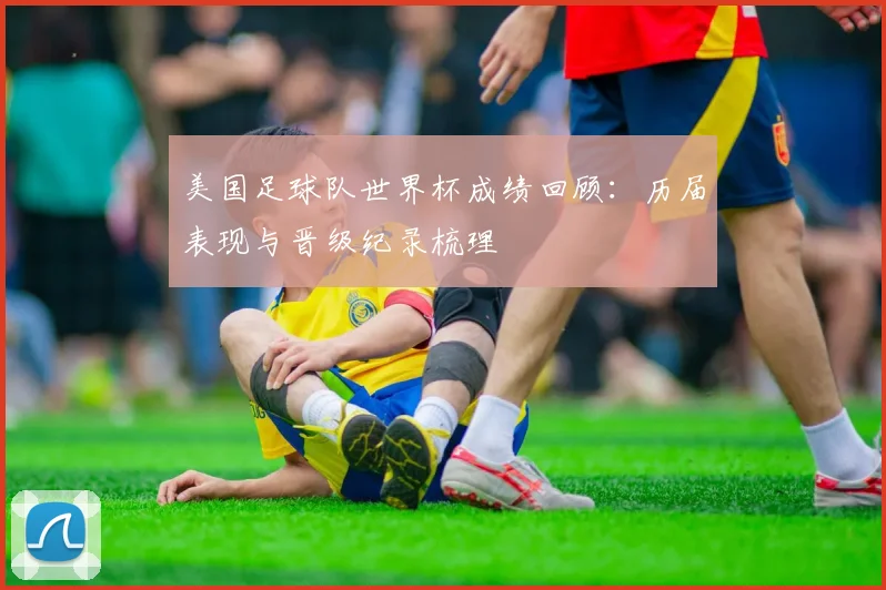 美国足球队世界杯成绩回顾：历届表现与晋级纪录梳理