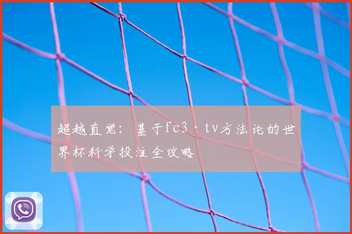 超越直觉：基于fc3·tv方法论的世界杯科学投注全攻略