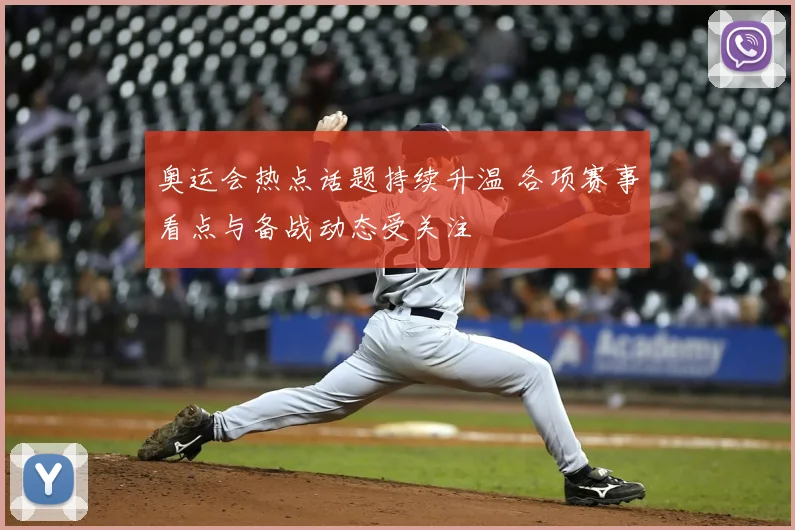 奥运会热点话题持续升温 各项赛事看点与备战动态受关注